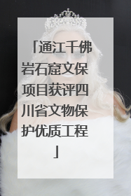通江千佛岩石窟文保项目获评四川省文物保护优质工程