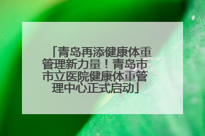 青岛再添健康体重管理新力量！青岛市市立医院健康体重管理中心正式启动