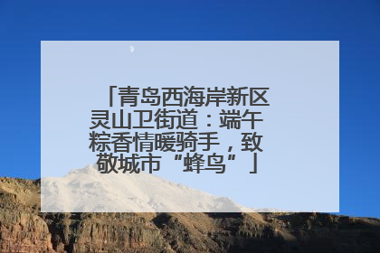 青岛西海岸新区灵山卫街道：端午粽香情暖骑手，致敬城市“蜂鸟”
