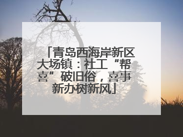 青岛西海岸新区大场镇：社工“帮喜”破旧俗，喜事新办树新风