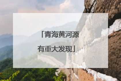青海黄河源有重大发现