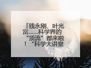 钱永刚、叶光富……科学界的“顶流”都来啦！“科学大讲堂”在成都开讲