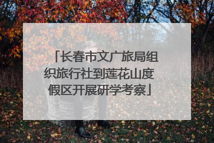 长春市文广旅局组织旅行社到莲花山度假区开展研学考察