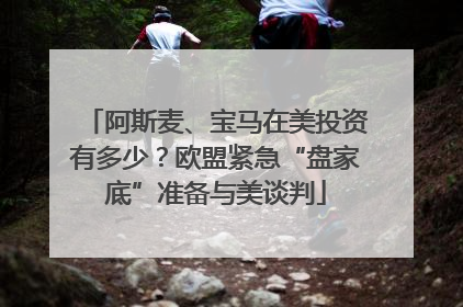阿斯麦、宝马在美投资有多少？欧盟紧急“盘家底”准备与美谈判