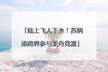 陆上飞人下水！苏炳添跨界参与龙舟竞渡