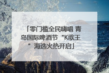 零门槛全民嗨唱 青岛国际啤酒节“K歌王”海选火热开启