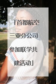 首都航空三亚分公司参加联学共建活动