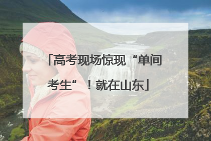 高考现场惊现“单间考生”！就在山东