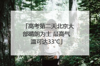 高考第二天北京大部晴朗为主 最高气温可达33℃