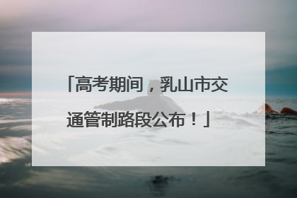 高考期间，乳山市交通管制路段公布！