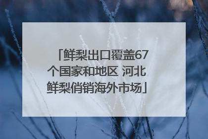 鲜梨出口覆盖67个国家和地区 河北鲜梨俏销海外市场