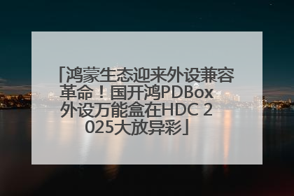 鸿蒙生态迎来外设兼容革命！国开鸿PDBox外设万能盒在HDC 2025大放异彩