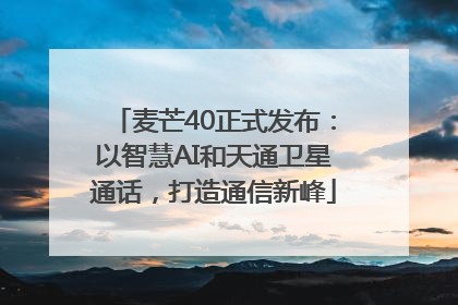 麦芒40正式发布：以智慧AI和天通卫星通话，打造通信新峰