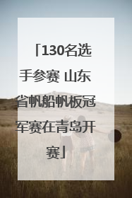 130名选手参赛 山东省帆船帆板冠军赛在青岛开赛