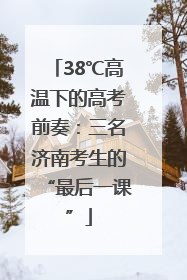 38℃高温下的高考前奏：三名济南考生的“最后一课”