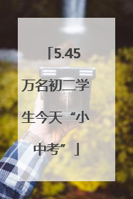 5.45万名初二学生今天“小中考”