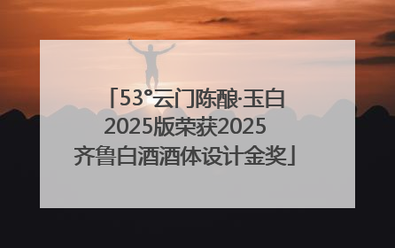 53°云门陈酿·玉白2025版荣获2025齐鲁白酒酒体设计金奖