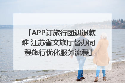 APP订旅行团遇退款难 江苏省文旅厅督办同程旅行优化服务流程