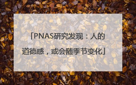PNAS研究发现：人的道德感，或会随季节变化